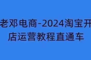 老邓电商·2024淘宝开店运营教程直通车（更新11月）