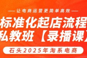 石头老师·2025年淘宝电商标准化起店流程私教班