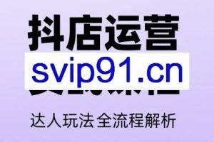 天祥电商·25年抖音小店运营课程（更新7月）